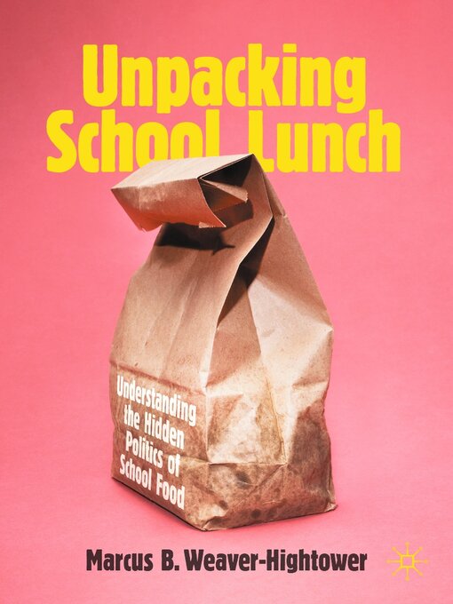 Title details for Unpacking School Lunch by Marcus B. Weaver-Hightower - Available